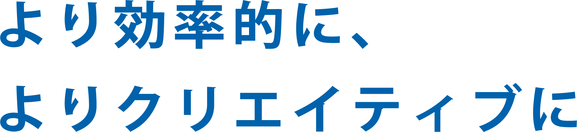 より効率よく、よりクリエイティブに